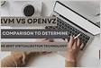 KVM Vs. OpenVZ Which Virtualization Is Best For Your VPS